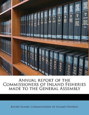 Annual Report Of The Commissioners Of Inland Fisheries Made To The General Assembly by Rhode Rhode Island Commissioners of Inland Fi, Paperback