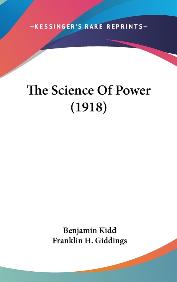 The Science Of Power (1918) by Benjamin Kidd, Hardcover | Indigo Chapters