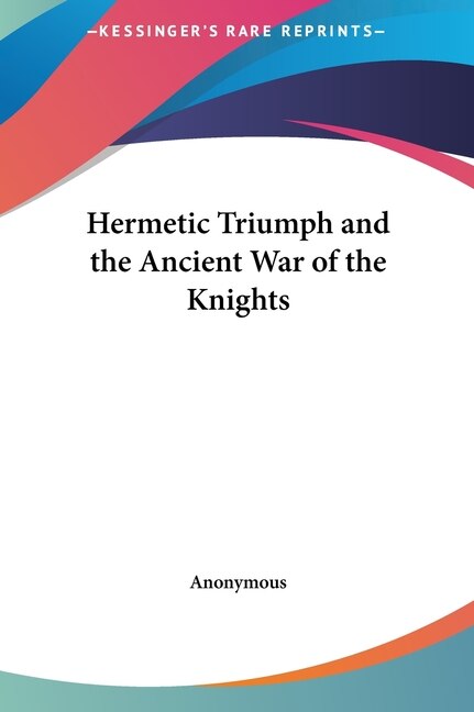 Hermetic Triumph and the Ancient War of the Knights by Anonymous, Hardcover | Indigo Chapters