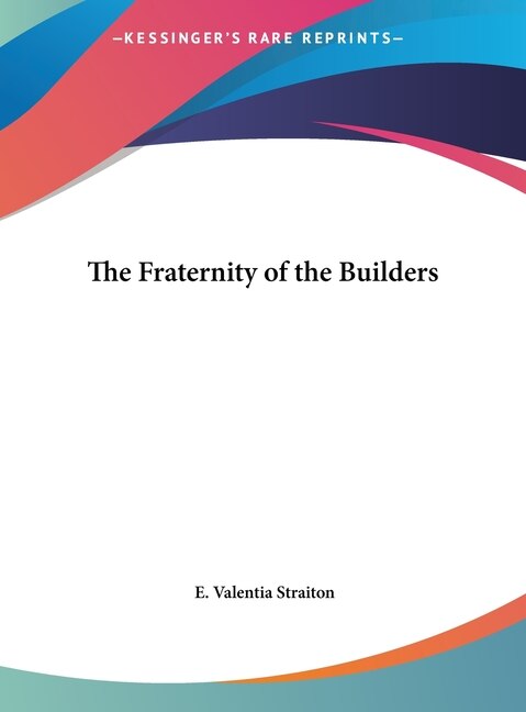 The Fraternity of the Builders by E Valentia Straiton, Hardcover | Indigo Chapters