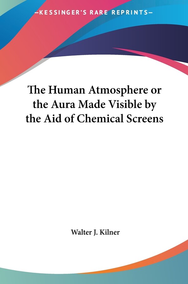 The Human Atmosphere or the Aura Made Visible by the Aid of Chemical Screens by Walter J Kilner, Hardcover | Indigo Chapters