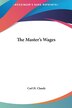 The Master's Wages by Carl H Claudy, Hardcover | Indigo Chapters