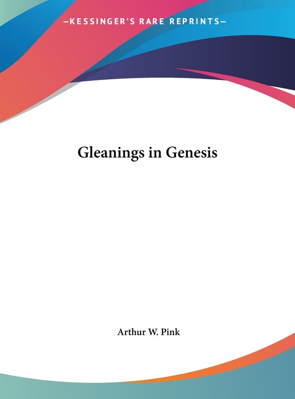 Gleanings in Genesis by Arthur W Pink, Hardcover | Indigo Chapters