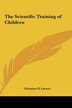 The Scientific Training of Children by Christian D Larson, Hardcover | Indigo Chapters
