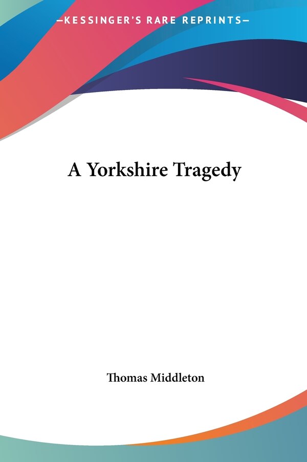 A Yorkshire Tragedy by Thomas Middleton, Hardcover | Indigo Chapters