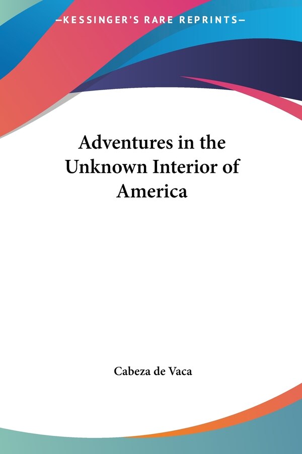 Adventures in the Unknown Interior of America by Cabeza De Vaca, Hardcover | Indigo Chapters