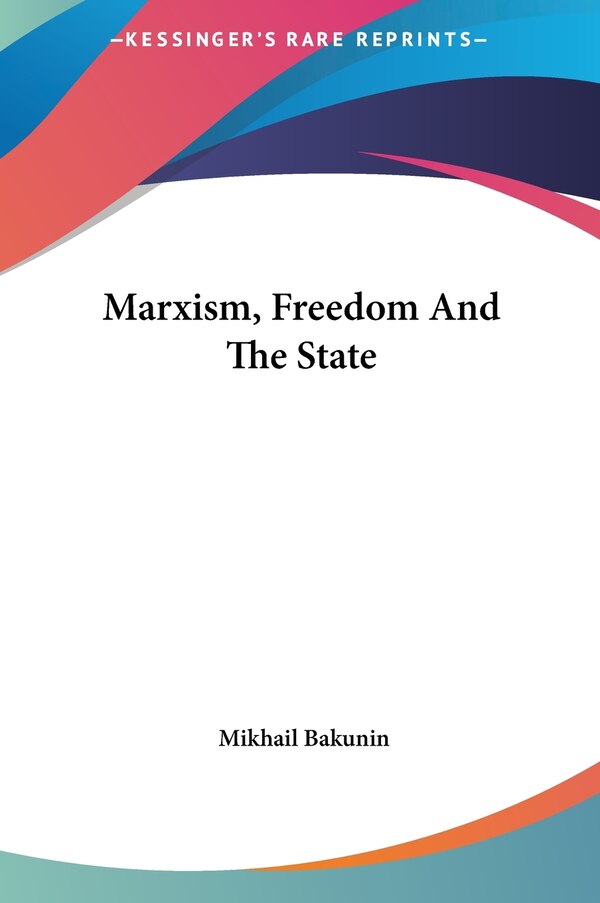 Marxism Freedom And The State by Mikhail Aleksandrovich Bakunin, Hardcover | Indigo Chapters