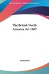 The British North America Act 1867 by Anonymous, Hardcover | Indigo Chapters