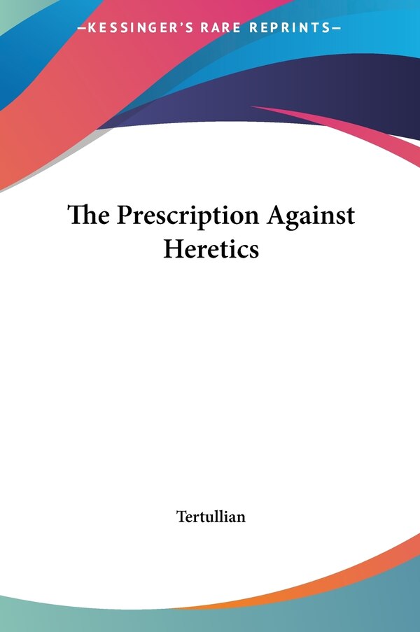 The Prescription Against Heretics by Tertullian Tertullian, Hardcover | Indigo Chapters