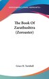 The Book Of Zarathushtra (Zoroaster) by Grace H Turnbull, Hardcover | Indigo Chapters