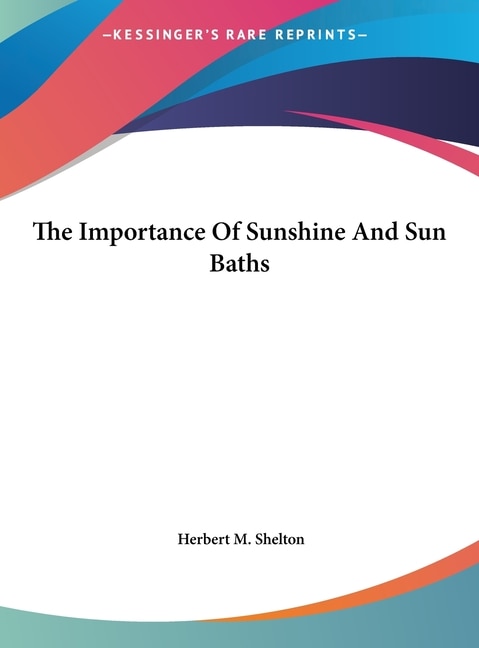 The Importance Of Sunshine And Sun Baths by Herbert M Shelton, Hardcover | Indigo Chapters