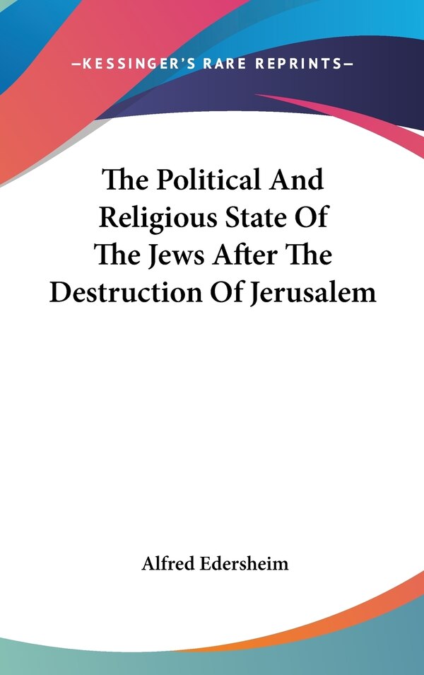 The Political And Religious State Of The Jews After The Destruction Of Jerusalem by Alfred Edersheim, Hardcover | Indigo Chapters