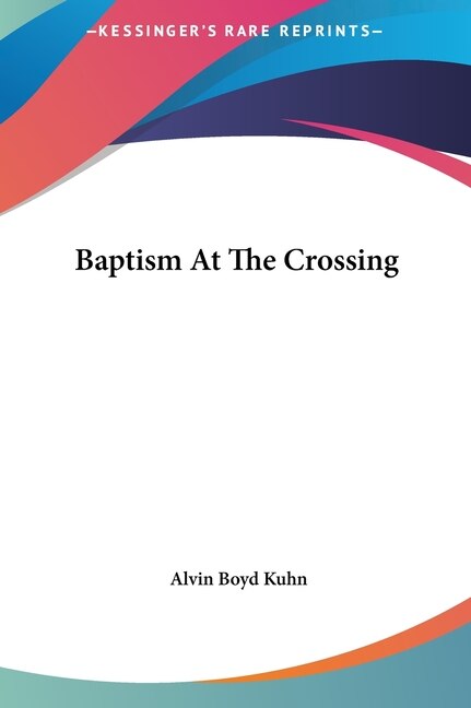 Baptism At The Crossing by Alvin Boyd Kuhn, Hardcover | Indigo Chapters