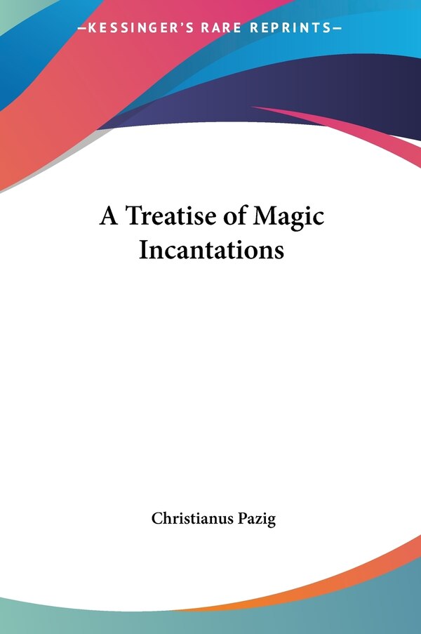 A Treatise of Magic Incantations by Christianus Pazig, Hardcover | Indigo Chapters