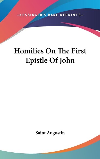 Homilies On The First Epistle Of John by Saint Augustin, Hardcover | Indigo Chapters