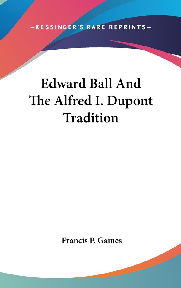Edward Ball And The Alfred I. Dupont Tradition by Francis P Gaines, Hardcover | Indigo Chapters