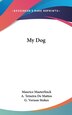 My Dog by Maurice Maeterlinck, Hardcover | Indigo Chapters