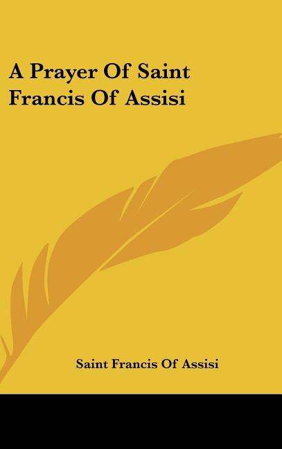 A Prayer Of Saint Francis Of Assisi, Hardcover | Indigo Chapters