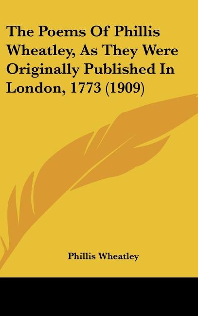 The Poems Of Phillis Wheatley As They Were Originally Published In London 1773 (1909), Hardcover | Indigo Chapters