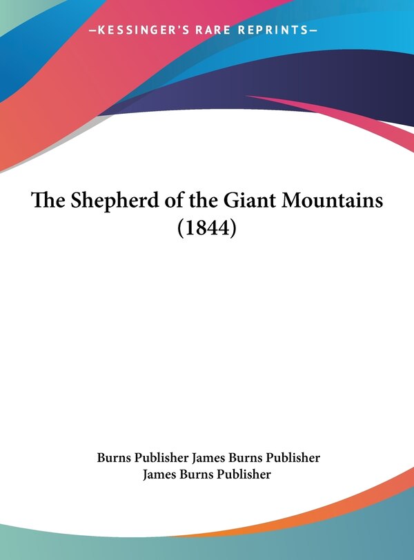 The Shepherd of the Giant Mountains (1844) by Burns Publisher James Burns Publisher, Hardcover | Indigo Chapters