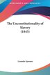 The Unconstitutionality of Slavery (1845) by Lysander Spooner, Hardcover | Indigo Chapters