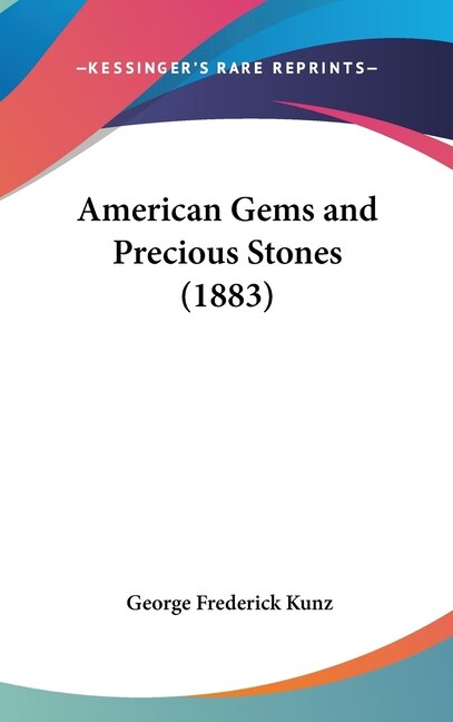 American Gems and Precious Stones (1883) by George Frederick Kunz, Hardcover | Indigo Chapters