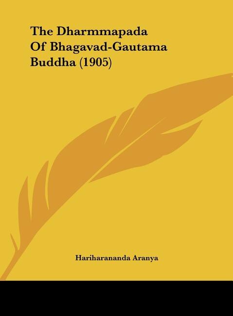 The Dharmmapada Of Bhagavad-Gautama Buddha (1905) by Hariharananda Aranya, Hardcover | Indigo Chapters