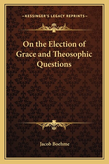 On the Election of Grace and Theosophic Questions by Jacob Boehme, Paperback | Indigo Chapters