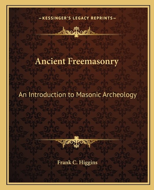 Ancient Freemasonry by Frank C Higgins, Paperback | Indigo Chapters