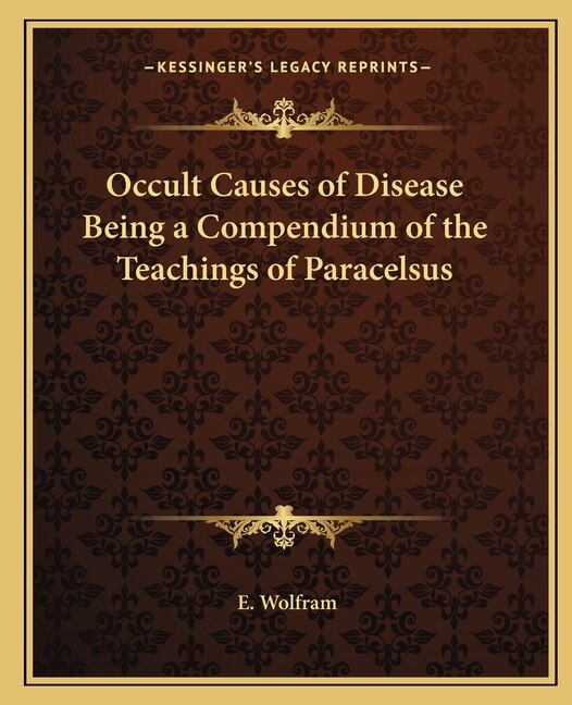 Occult Causes of Disease Being a Compendium of the Teachings of Paracelsus by E Wolfram, Paperback | Indigo Chapters