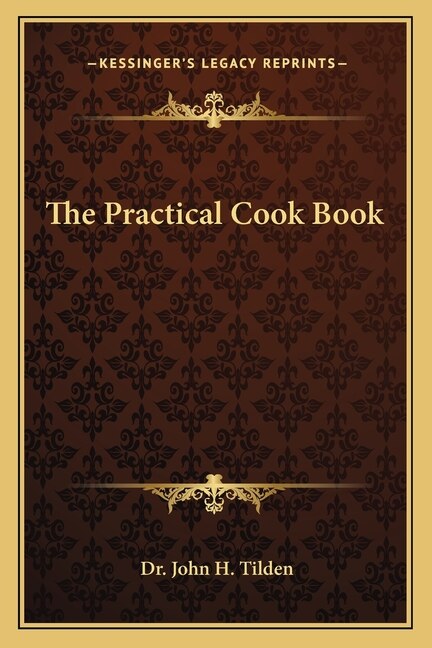 The Practical Cook Book by John H Tilden, Paperback | Indigo Chapters