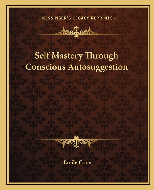 Self Mastery Through Conscious Autosuggestion by Emile Coue, Paperback | Indigo Chapters