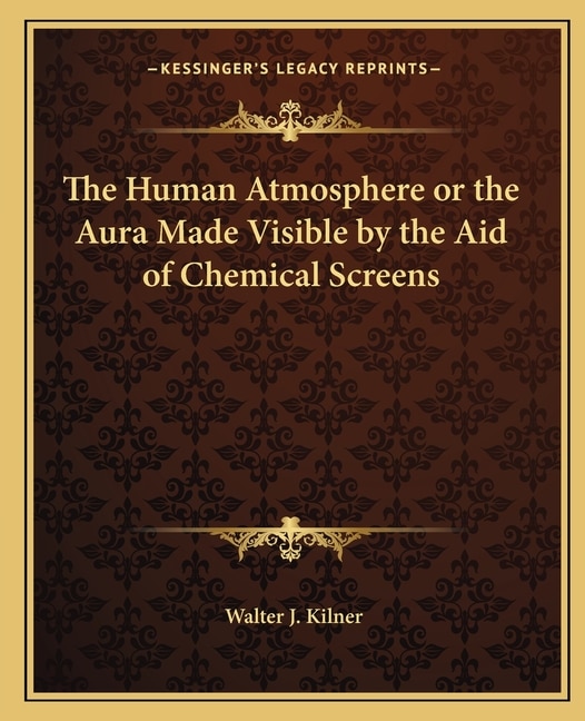 The Human Atmosphere or the Aura Made Visible by the Aid of Chemical Screens by Walter J Kilner, Paperback | Indigo Chapters