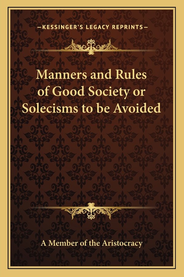 Manners and Rules of Good Society or Solecisms to be Avoided by A Member of the Aristocracy, Paperback | Indigo Chapters