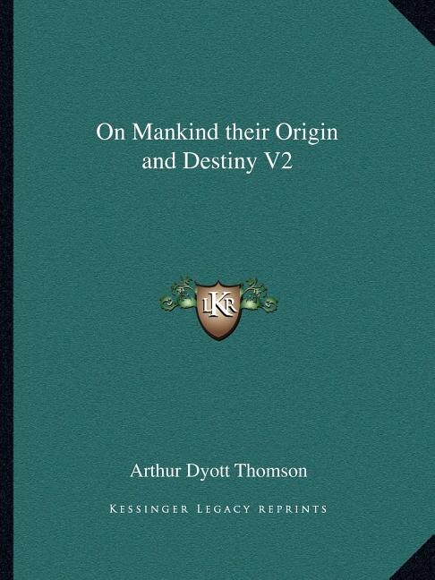 On Mankind their Origin and Destiny V2 by Arthur Dyott Thomson, Paperback | Indigo Chapters