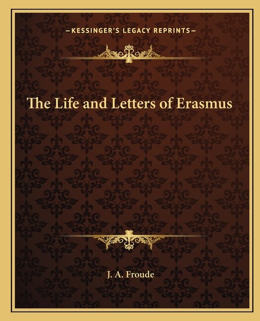The Life and Letters of Erasmus by J a Froude, Paperback | Indigo Chapters