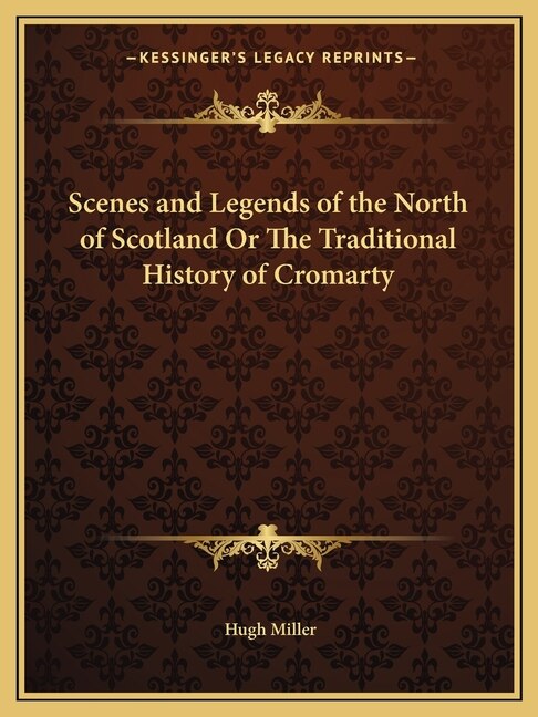 Scenes and Legends of the North of Scotland Or The Traditional History of Cromarty by Hugh Miller, Paperback | Indigo Chapters