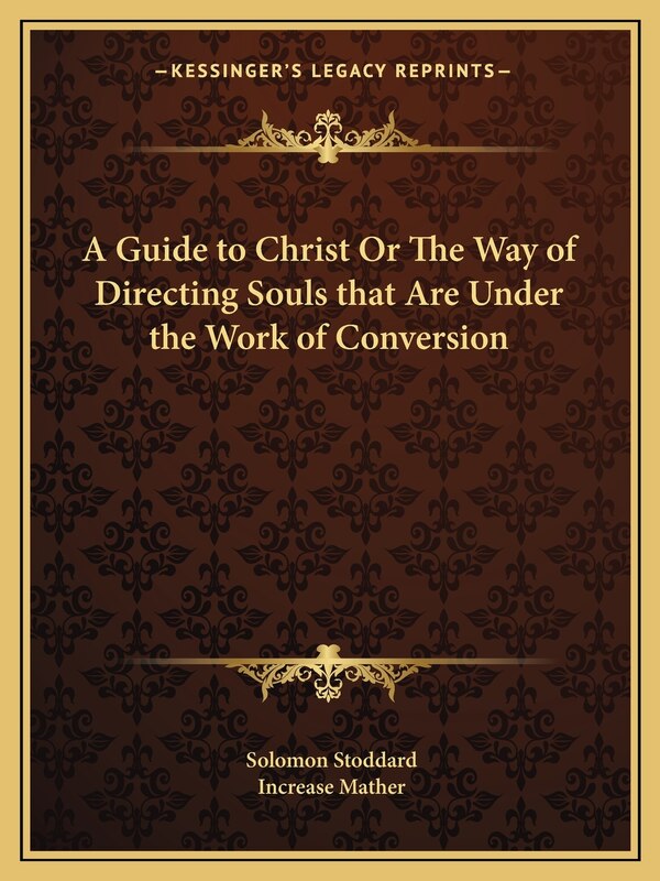 A Guide to Christ or the Way of Directing Souls That Are Under the Work of Conversion by Solomon Stoddard, Paperback | Indigo Chapters