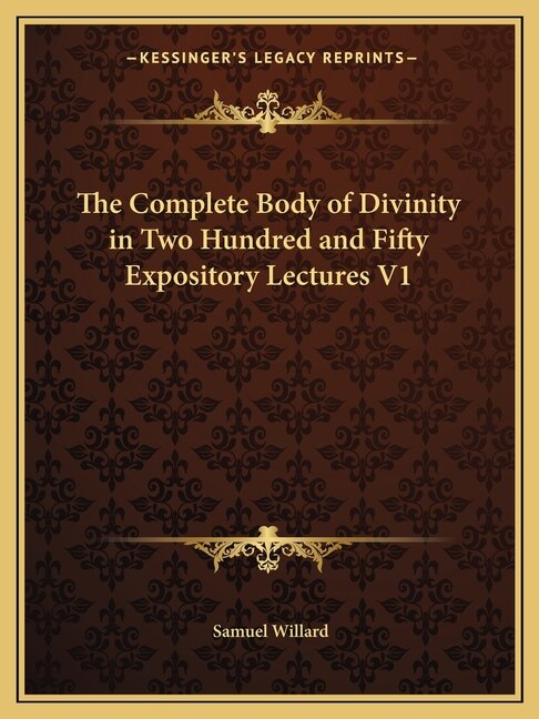 The Complete Body of Divinity in Two Hundred and Fifty Expository Lectures V1 by Samuel Willard, Paperback | Indigo Chapters