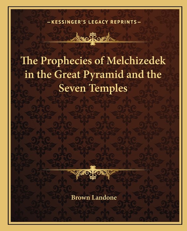 The Prophecies of Melchizedek in the Great Pyramid and the Seven Temples by Brown Landone, Paperback | Indigo Chapters