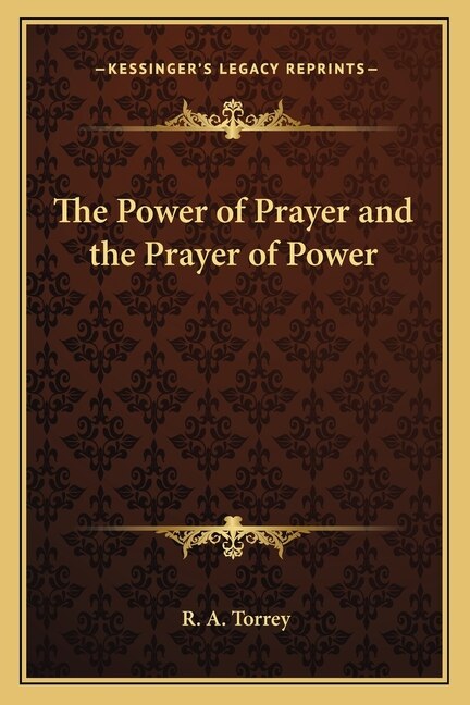 The Power of Prayer and the Prayer of Power by R A Torrey, Paperback | Indigo Chapters