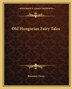 Old Hungarian Fairy Tales by Baroness Orczy, Paperback | Indigo Chapters