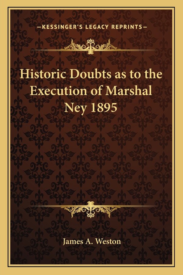 Historic Doubts as to the Execution of Marshal Ney 1895 by James A Weston, Paperback | Indigo Chapters