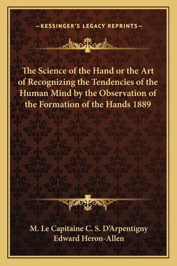 The Science of the Hand or the Art of Recognizing the Tendencies of the Human Mind by the Observation of the Formation of the Hands 1889
