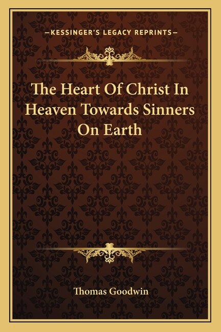 The Heart of Christ in Heaven Towards Sinners on Earth by Thomas Goodwin, Paperback | Indigo Chapters