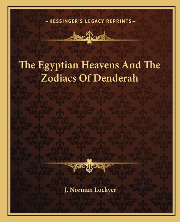 The Egyptian Heavens And The Zodiacs Of Denderah by J Norman Lockyer, Paperback | Indigo Chapters