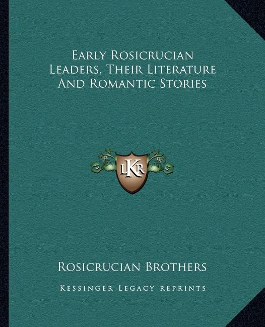 Early Rosicrucian Leaders Their Literature and Romantic Stories by Rosicrucian Brothers, Paperback | Indigo Chapters