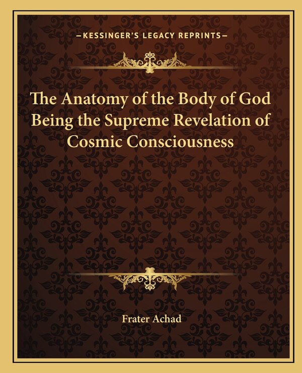 The Anatomy of the Body of God Being the Supreme Revelation of Cosmic Consciousness by Frater Achad, Paperback | Indigo Chapters