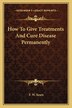 How To Give Treatments And Cure Disease Permanently by F W Sears, Paperback | Indigo Chapters