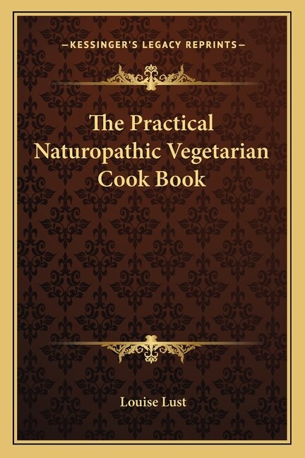 The Practical Naturopathic Vegetarian Cook Book by Louise Lust, Paperback | Indigo Chapters